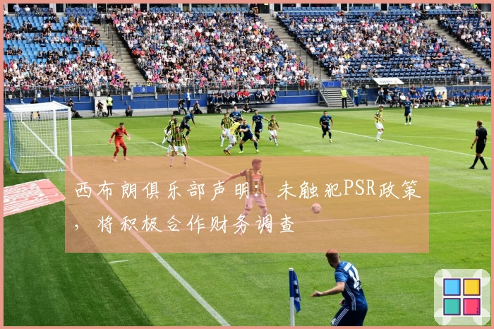 西布朗俱乐部声明：未触犯PSR政策，将积极合作财务调查