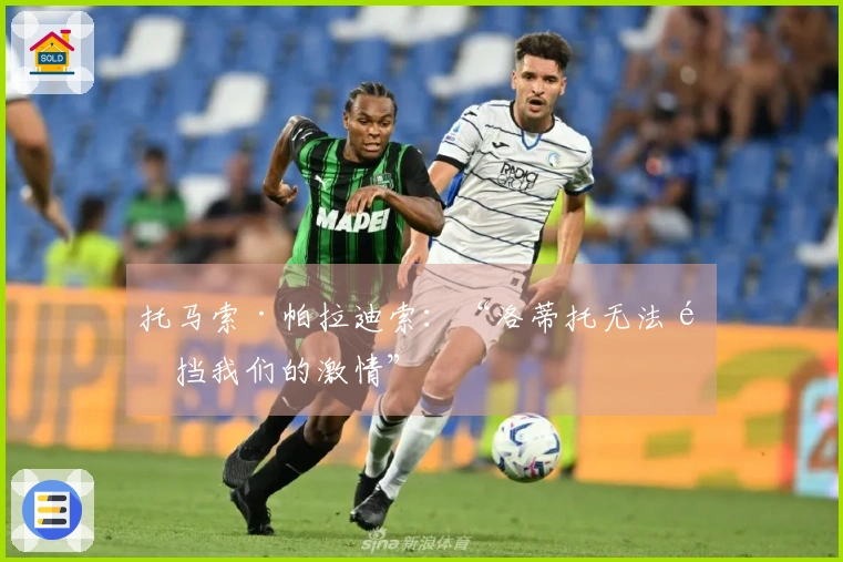 托马索·帕拉迪索：“洛蒂托无法阻挡我们的激情”